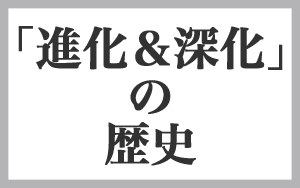 「進化&深化」の歴史