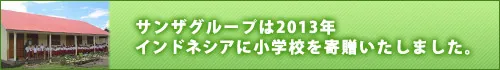 サンザグループは2013年インドネシアに小学校を寄贈いたしました。